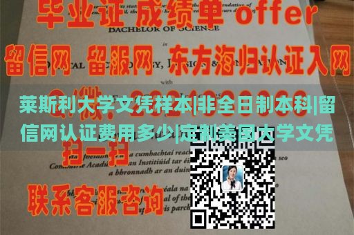 莱斯利大学文凭样本|非全日制本科|留信网认证费用多少|定制美国大学文凭