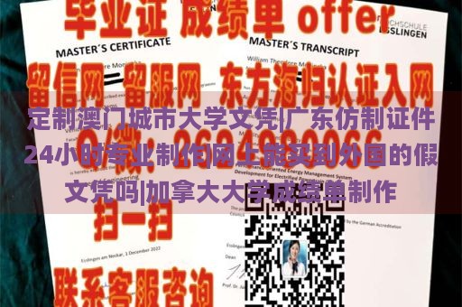 定制澳门城市大学文凭|广东仿制证件24小时专业制作|网上能买到外国的假文凭吗|加拿大大学成绩单制作