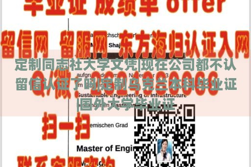 定制同志社大学文凭|现在公司都不认留信认证了吗|定制乌克兰本科毕业证|国外大学毕业证