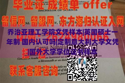 乔治亚理工学院文凭样本|英国硕士一年制 国内认可吗|定制意大利大学文凭|国外大学学位证书样本