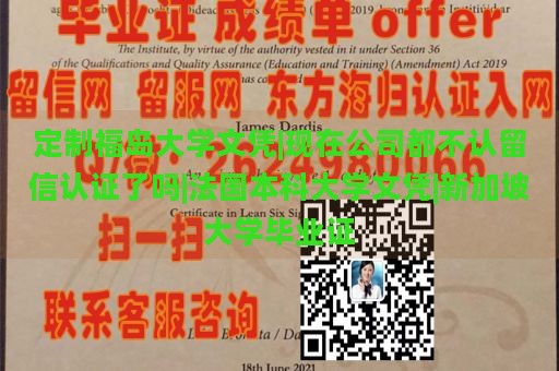 定制福岛大学文凭|现在公司都不认留信认证了吗|法国本科大学文凭|新加坡大学毕业证