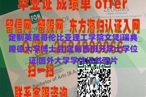 定制英属哥伦比亚理工学院文凭|瑞典隆德大学博士后|定制西班牙学士学位证|国外大学学位证书图片