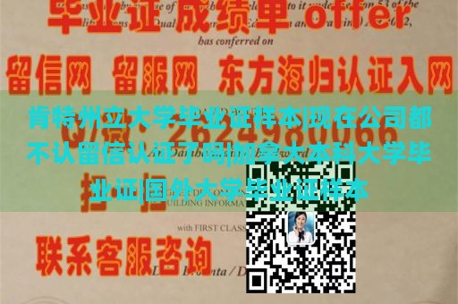 肯特州立大学毕业证样本|现在公司都不认留信认证了吗|加拿大本科大学毕业证|国外大学毕业证样本