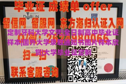 定制牙科大学文凭|全日制高中毕业证样本|国外大学录取通知书图片样本欣赏|大学毕业证定制