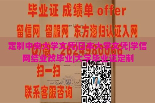 定制中央大学文凭|日本大学文凭|学信网结业改毕业|大学毕业证定制