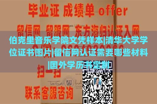 伯克里音乐学院文凭样本|清华大学学位证书图片|留信网认证需要哪些材料|国外学历书定制