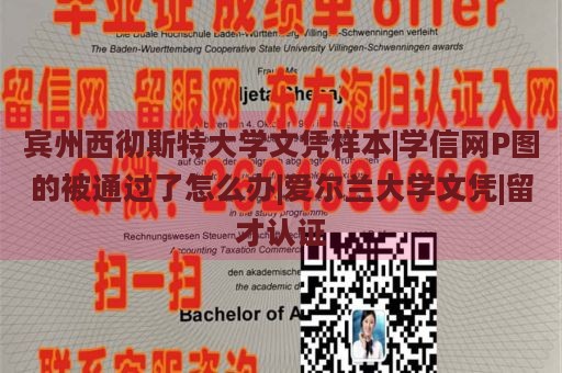 宾州西彻斯特大学文凭样本|学信网P图的被通过了怎么办|爱尔兰大学文凭|留才认证