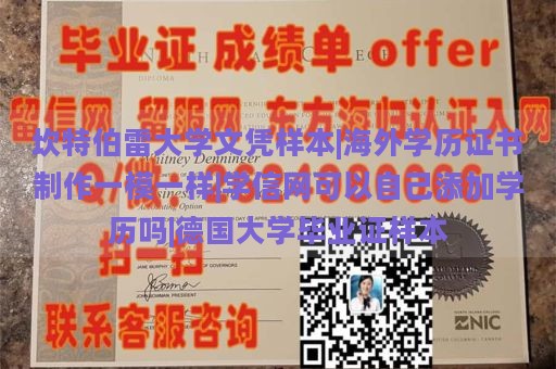 坎特伯雷大学文凭样本|海外学历证书制作一模一样|学信网可以自己添加学历吗|德国大学毕业证样本