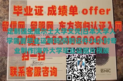 定制强生威尔士大学文凭|日本大学入学需要毕业证明吗|仿制证件24小时专业制作|海外大学毕业证图片模版