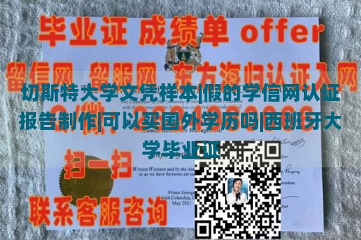 切斯特大学文凭样本|假的学信网认证报告制作|可以买国外学历吗|西班牙大学毕业证