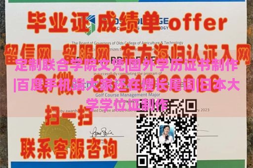 定制联合学院文凭|国外学历证书制作|百度手机端大家还在搜长尾词|日本大学学位证制作